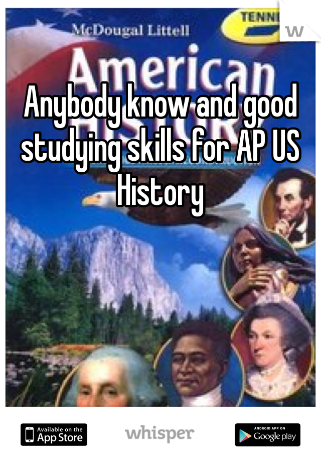 Anybody know and good studying skills for AP US History