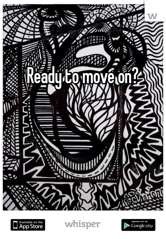 Ready to move on?