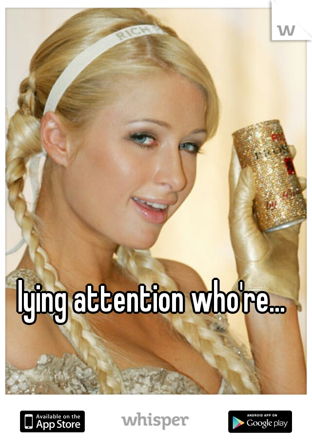 lying attention who're...