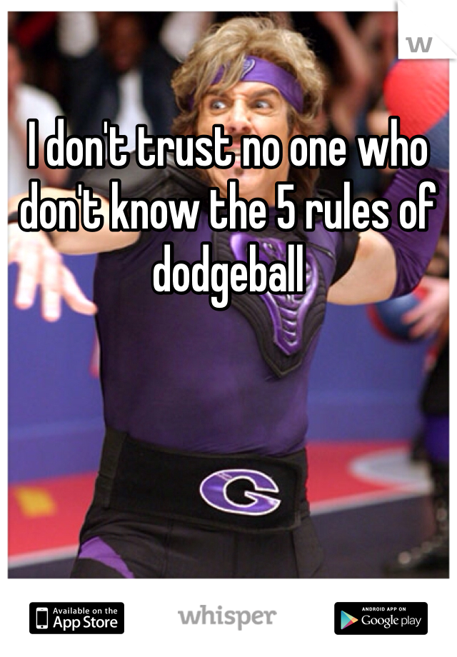 I don't trust no one who don't know the 5 rules of dodgeball 
