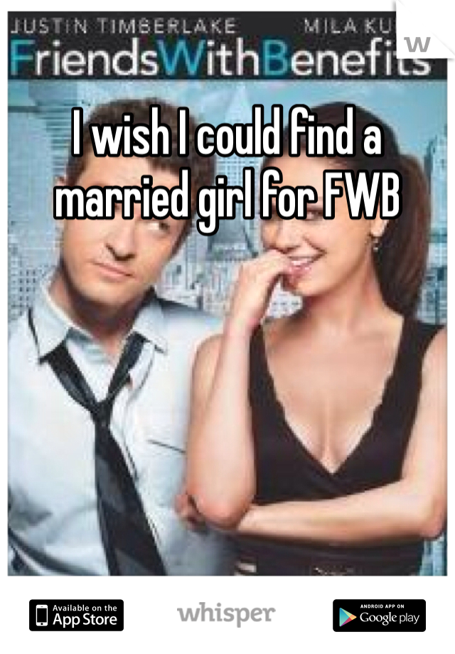 I wish I could find a married girl for FWB