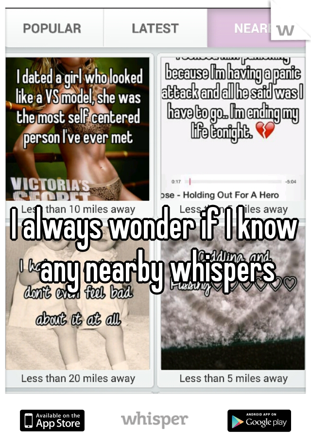 I always wonder if I know any nearby whispers