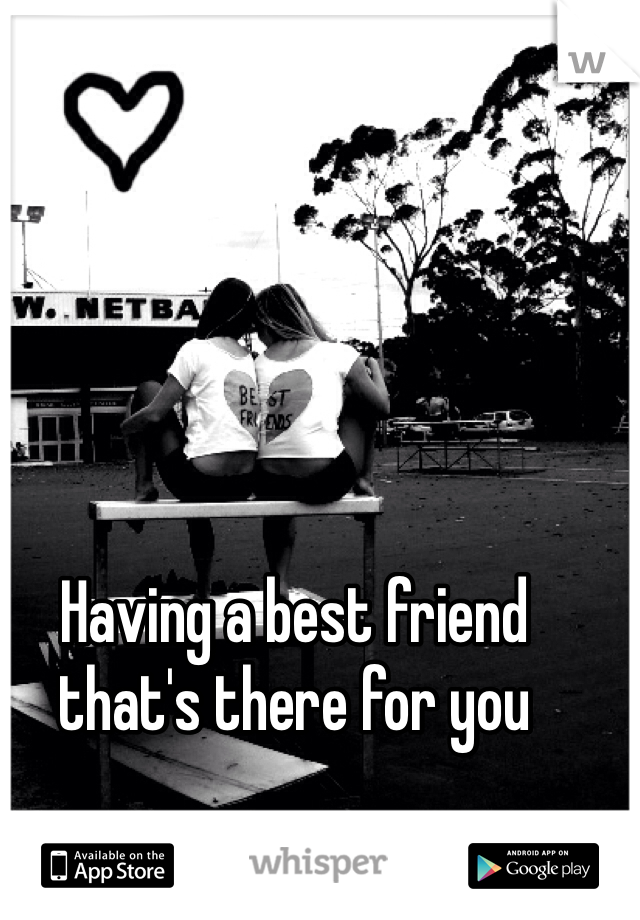 Having a best friend that's there for you