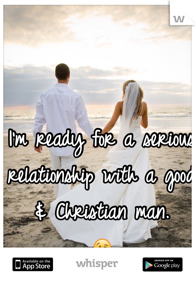 I'm ready for a serious relationship with a good & Christian man. 
😘