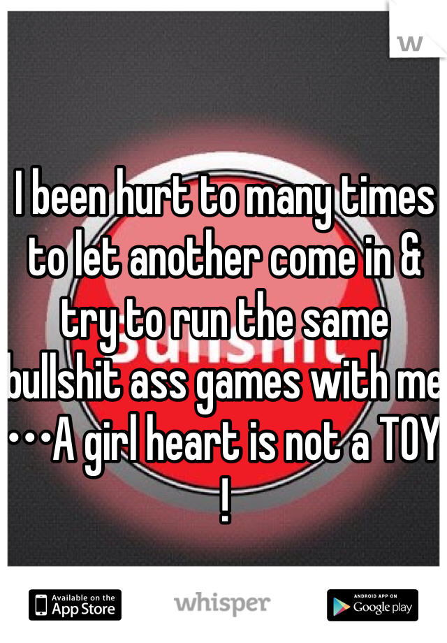 I been hurt to many times to let another come in & try to run the same bullshit ass games with me 
•••A girl heart is not a TOY !
