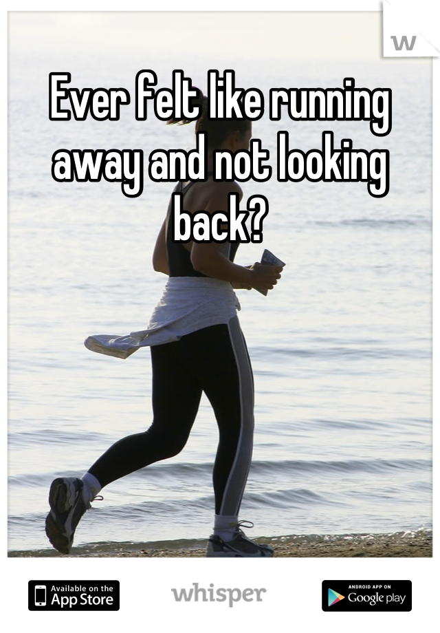 Ever felt like running away and not looking back?