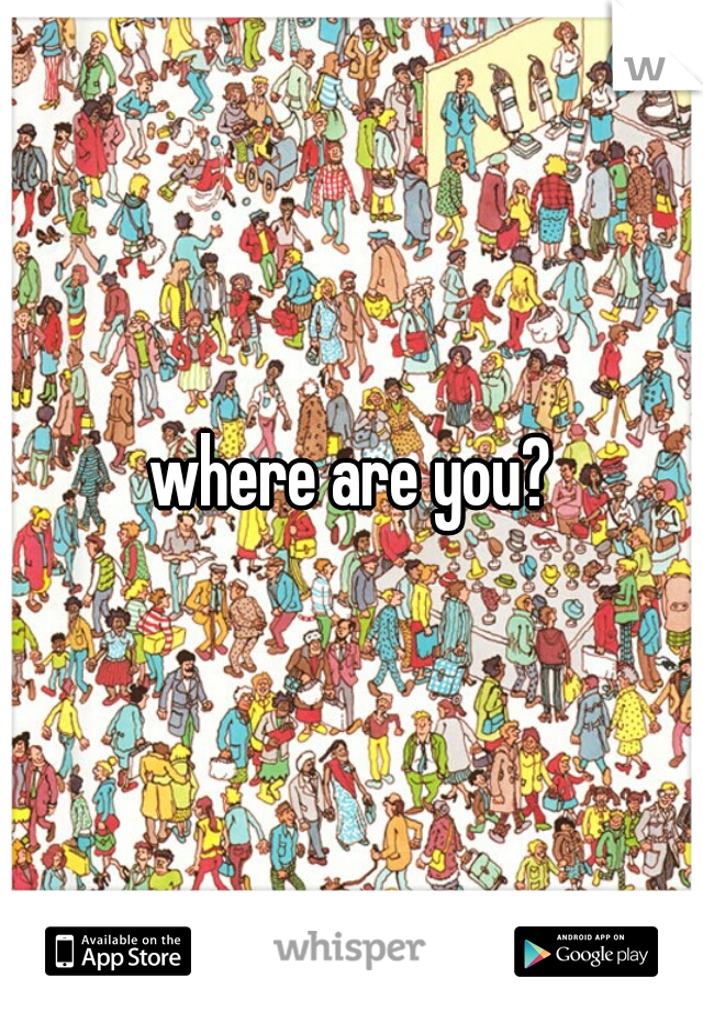 where are you?