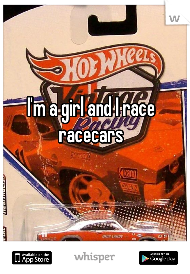 I'm a girl and I race racecars