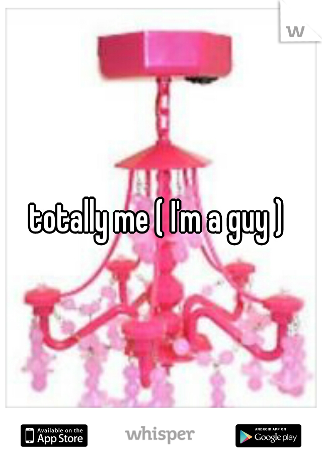 totally me ( I'm a guy ) 