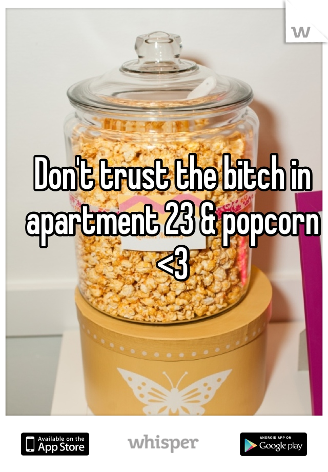 Don't trust the bitch in apartment 23 & popcorn <3