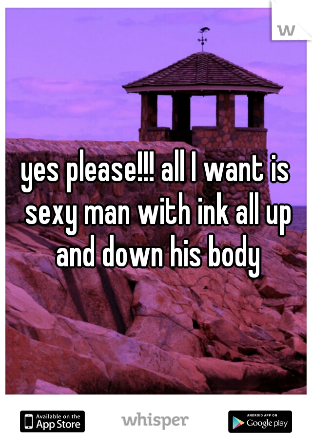 yes please!!! all I want is sexy man with ink all up and down his body