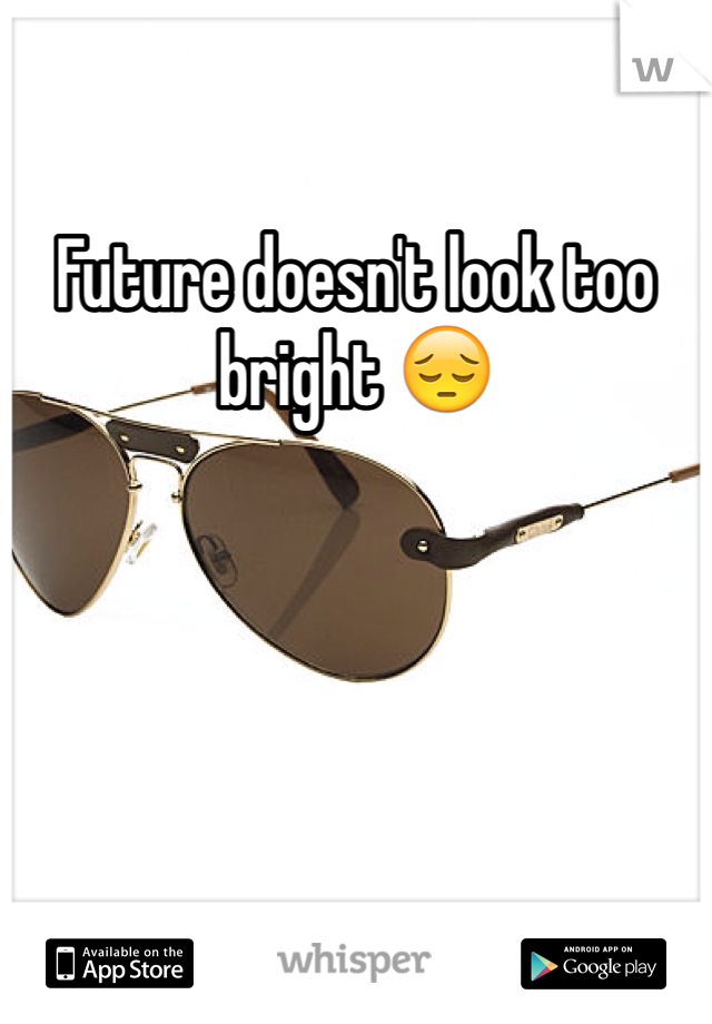 Future doesn't look too bright 😔