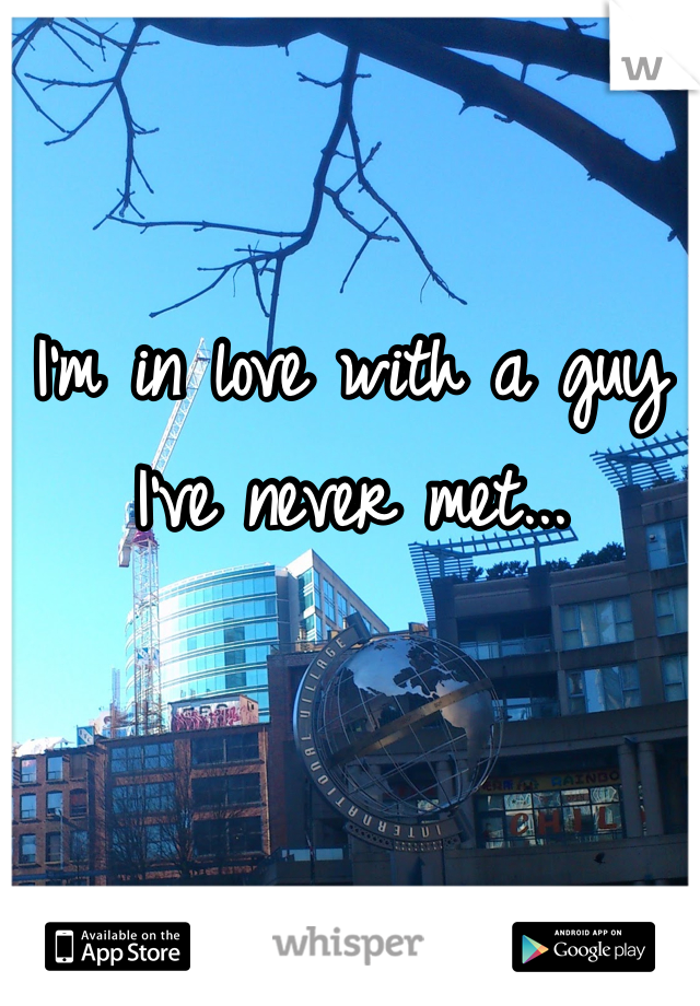 I'm in love with a guy I've never met...