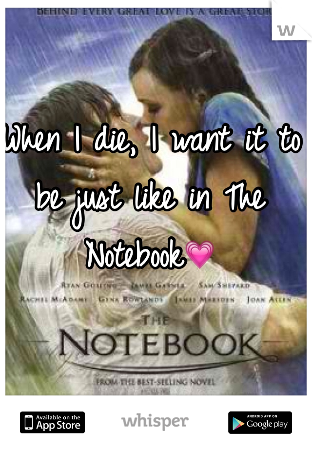 When I die, I want it to be just like in The Notebook💗