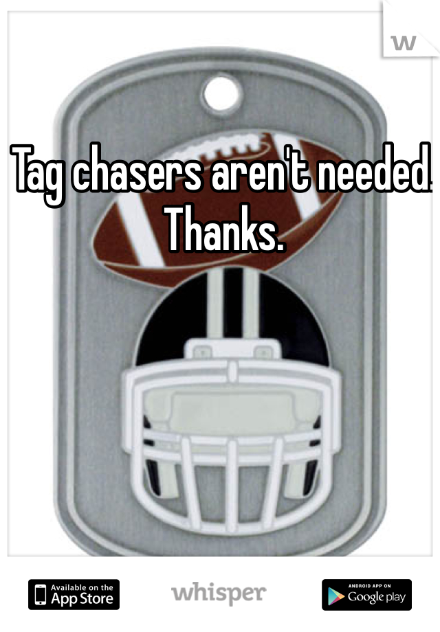 Tag chasers aren't needed. Thanks.