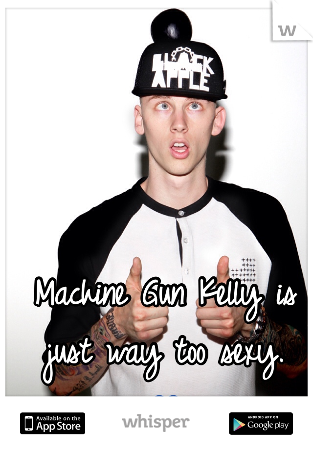 Machine Gun Kelly is just way too sexy. 
💙