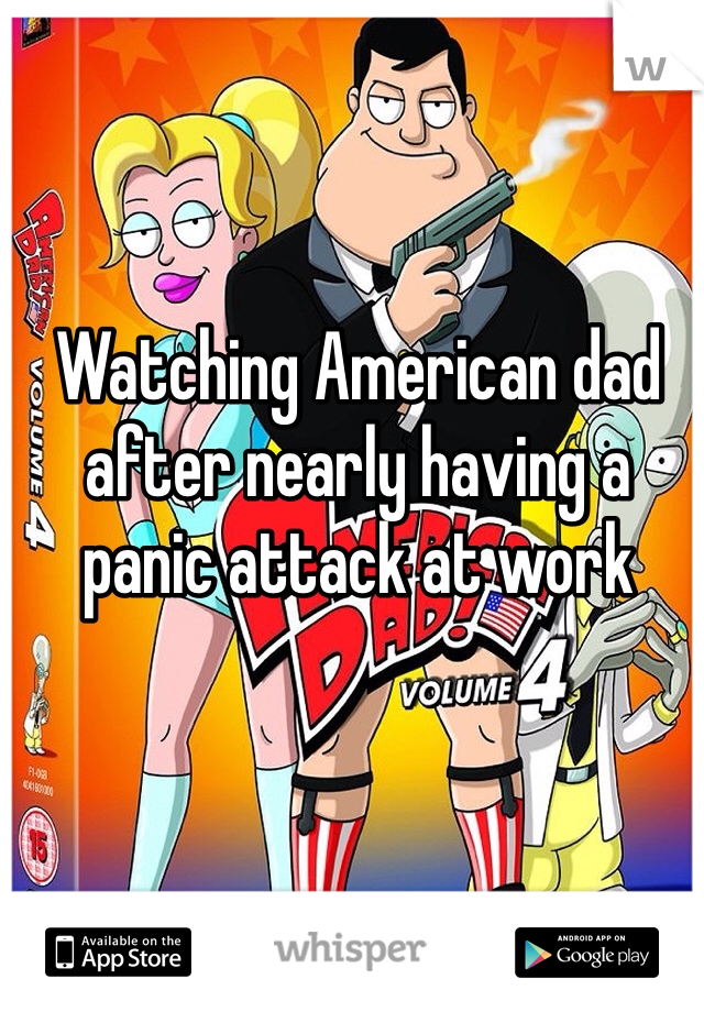 Watching American dad after nearly having a panic attack at work
