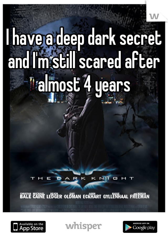 I have a deep dark secret and I'm still scared after almost 4 years