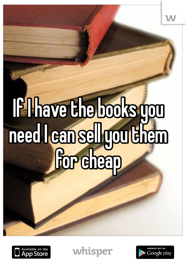 If I have the books you need I can sell you them for cheap