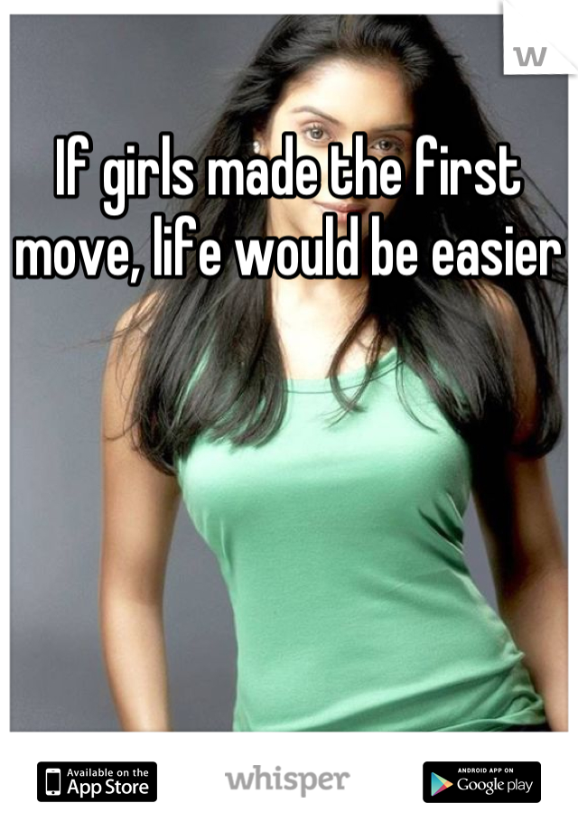If girls made the first move, life would be easier