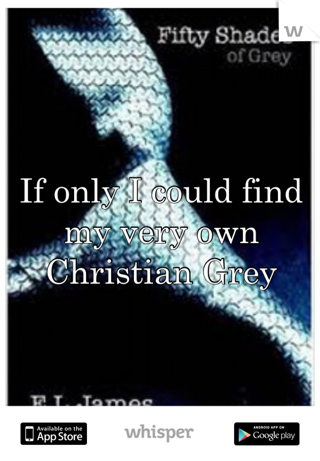 If only I could find my very own Christian Grey