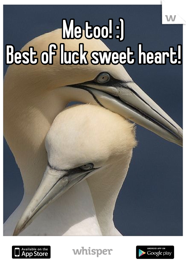 Me too! :) 
Best of luck sweet heart! 