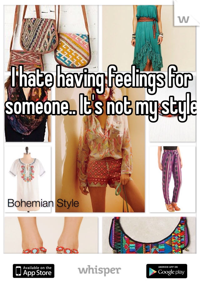 I hate having feelings for someone.. It's not my style 