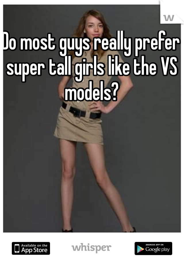 Do most guys really prefer super tall girls like the VS models? 