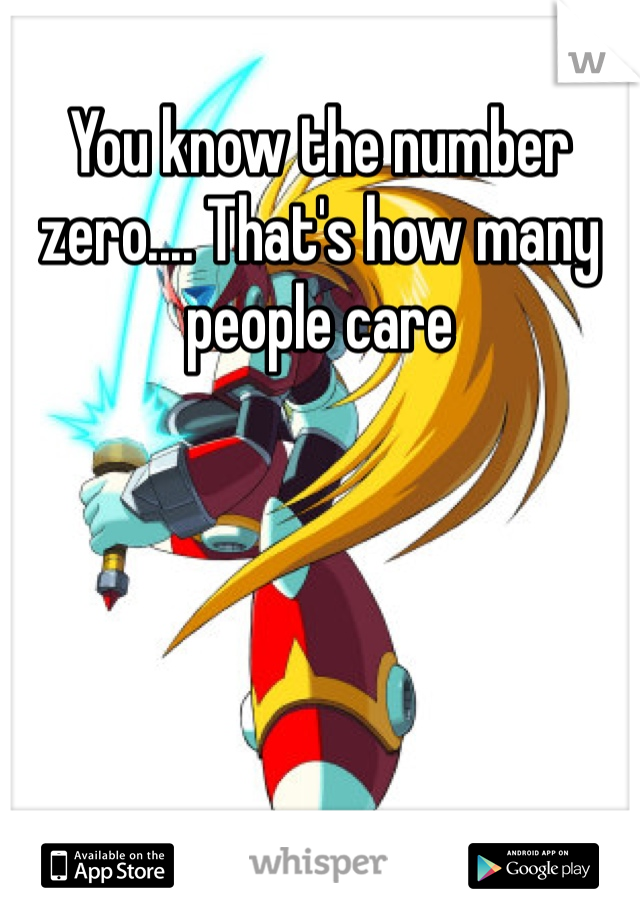 You know the number zero.... That's how many people care