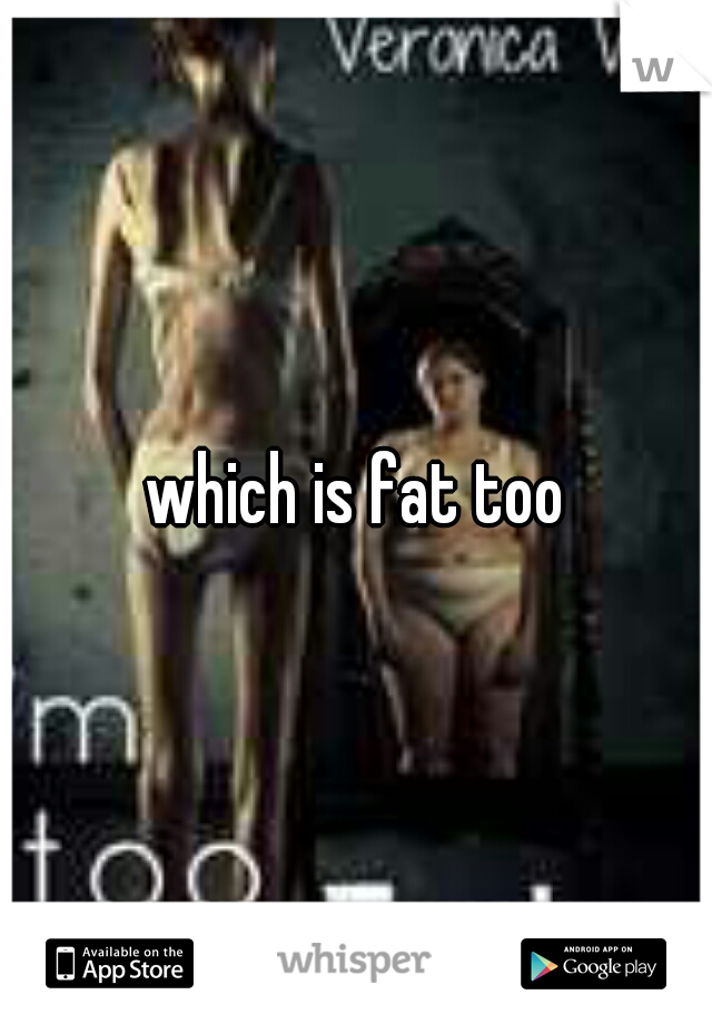 which is fat too