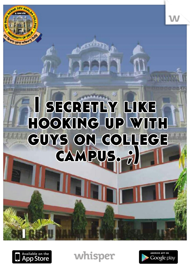 I secretly like hooking up with guys on college campus. ;)