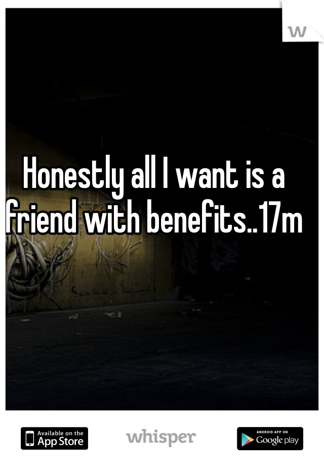 Honestly all I want is a friend with benefits..17m