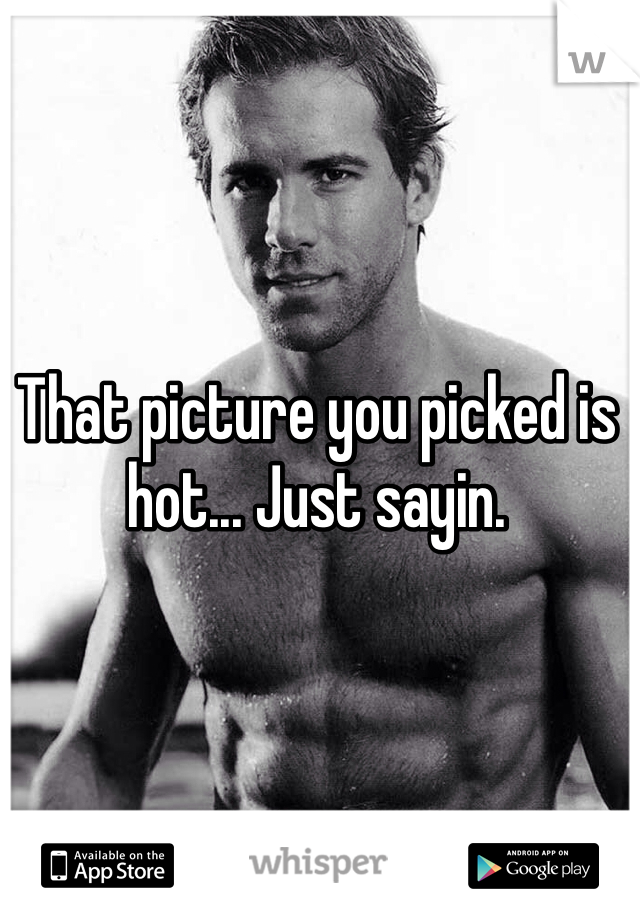 That picture you picked is hot... Just sayin.
