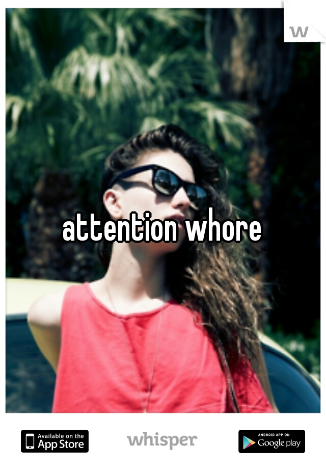 attention whore