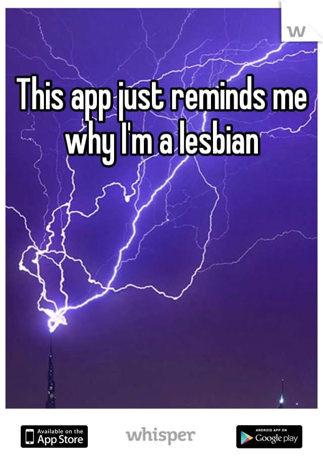 This app just reminds me why I'm a lesbian 