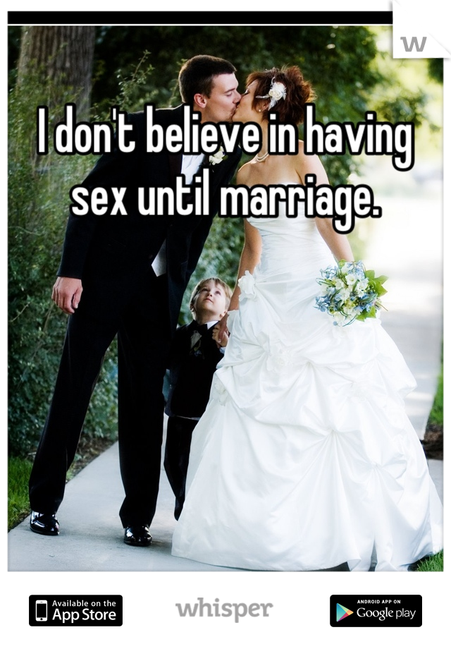 I don't believe in having sex until marriage.