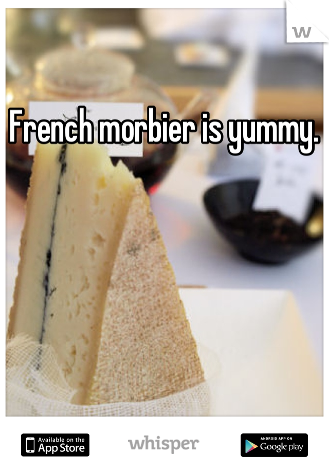 French morbier is yummy.