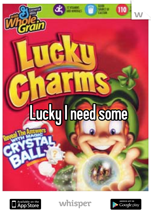 Lucky I need some