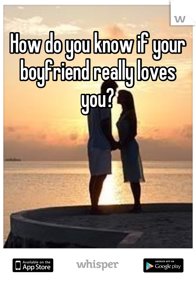 How do you know if your boyfriend really loves you?