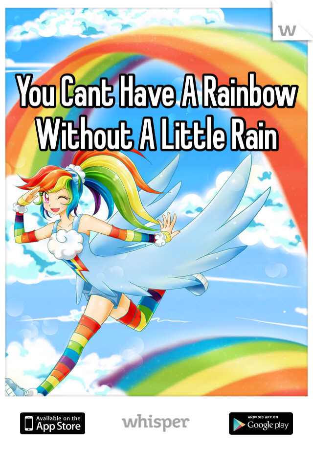 You Cant Have A Rainbow Without A Little Rain