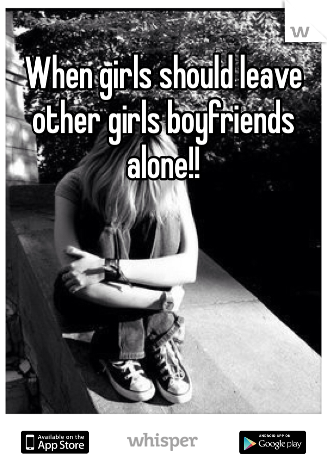 When girls should leave other girls boyfriends alone!! 