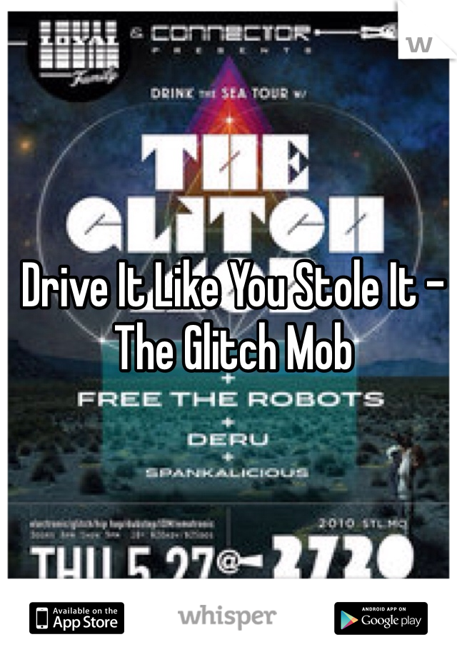 Drive It Like You Stole It - The Glitch Mob