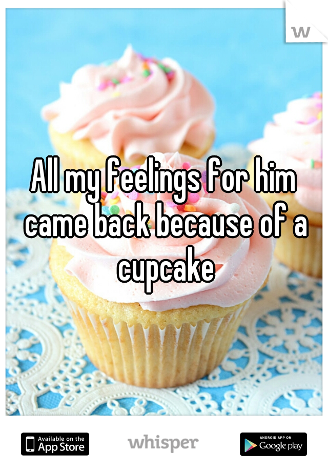 All my feelings for him came back because of a cupcake