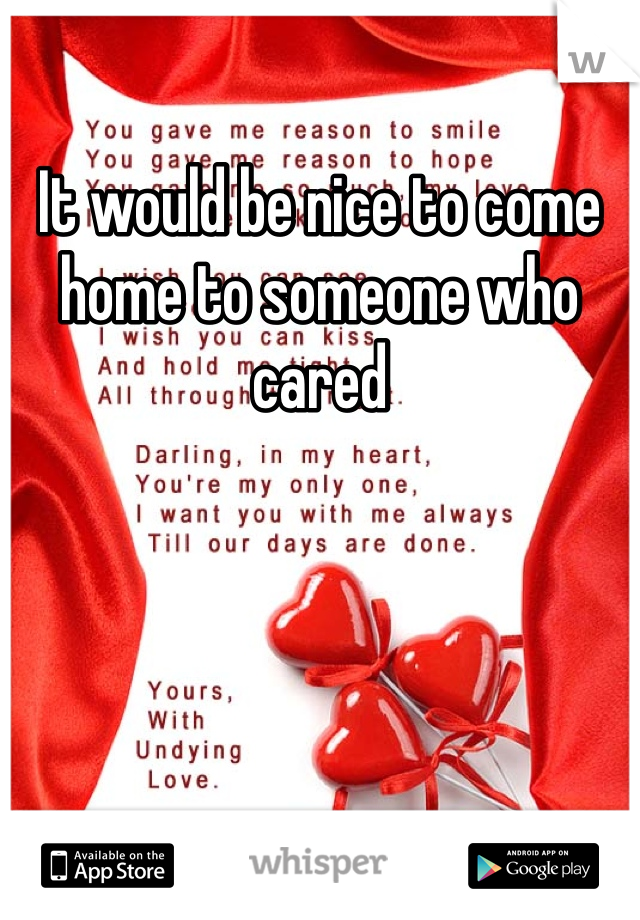 It would be nice to come home to someone who cared 