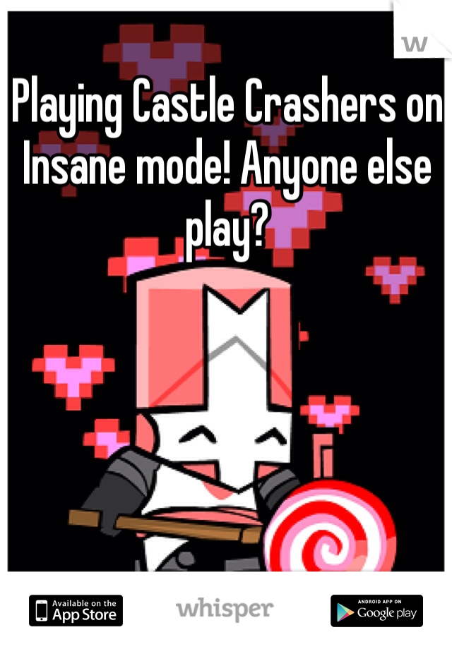 Playing Castle Crashers on Insane mode! Anyone else play? 