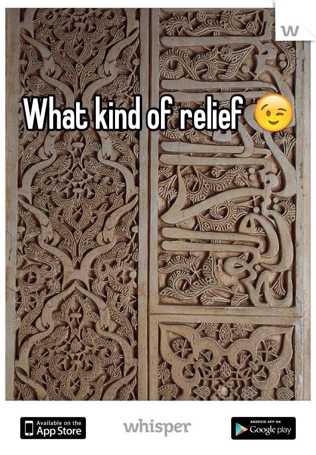 What kind of relief 😉