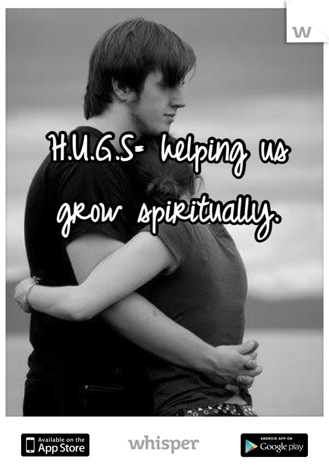 H.U.G.S= helping us grow spiritually.