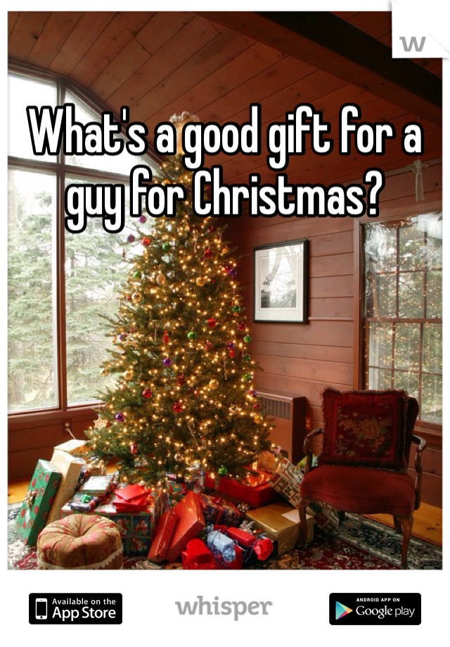 What's a good gift for a guy for Christmas?