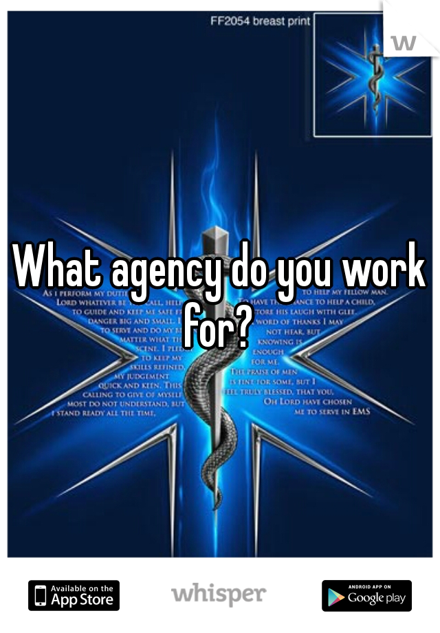 What agency do you work for? 