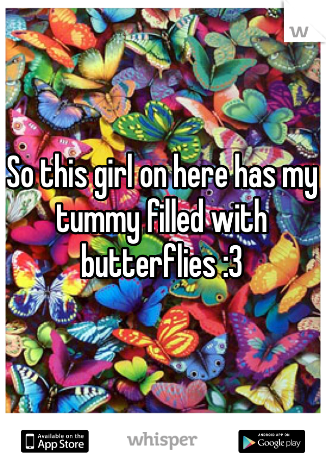 So this girl on here has my tummy filled with butterflies :3